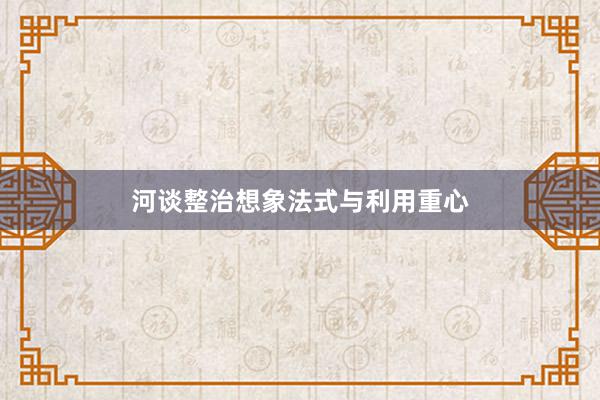河谈整治想象法式与利用重心