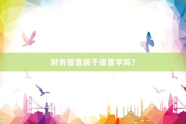 财务措置属于措置学吗？